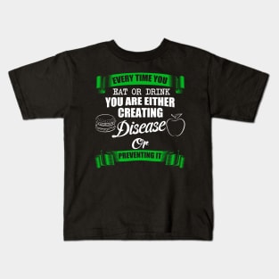 Every time You Eat Or Drink You Are Either Creating Disease Or Preventing It Kids T-Shirt